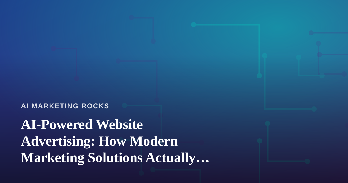 AI-Powered Website Advertising: How Modern Marketing Solutions Actually Move the Needle