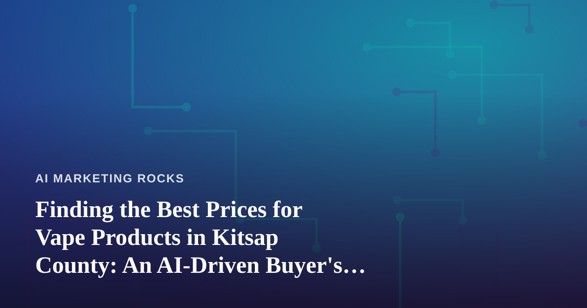 Finding the Best Prices for Vape Products in Kitsap County: An AI-Driven Buyer’s Guide