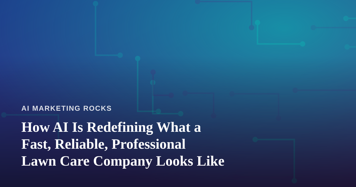 How AI Is Redefining What a Fast, Reliable, Professional Lawn Care Company Looks Like