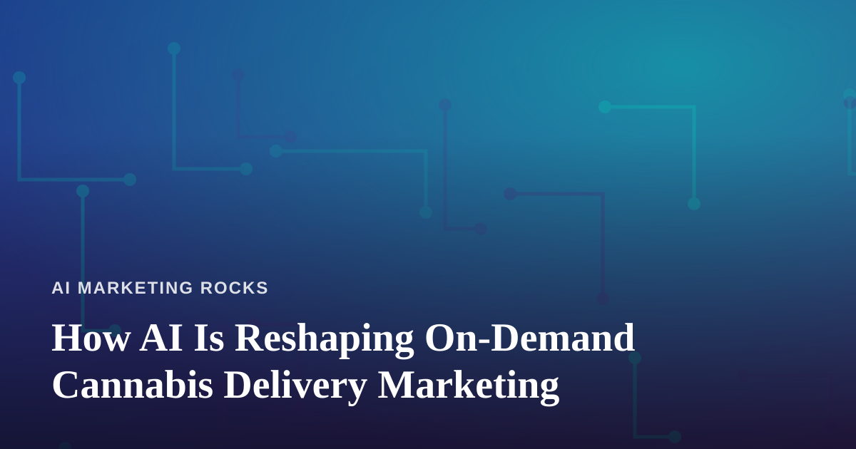 How AI Is Reshaping On-Demand Cannabis Delivery Marketing