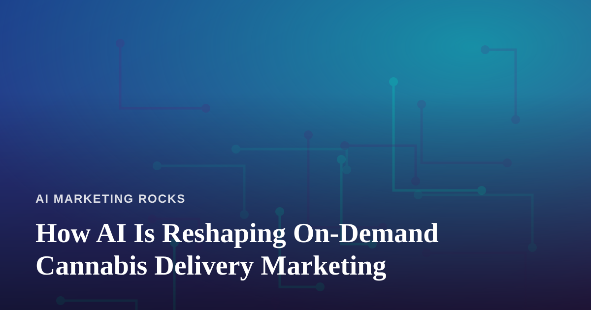 How AI Is Reshaping On-Demand Cannabis Delivery Marketing
