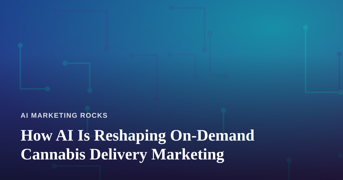 How AI Is Reshaping On-Demand Cannabis Delivery Marketing