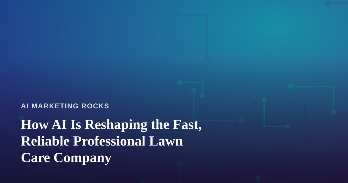How AI Is Reshaping the Fast, Reliable Professional Lawn Care Company