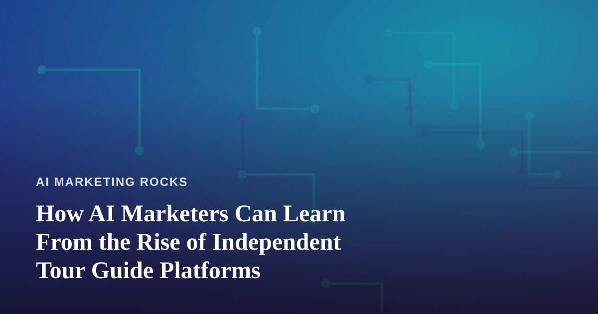 How AI Marketers Can Learn From the Rise of Independent Tour Guide Platforms
