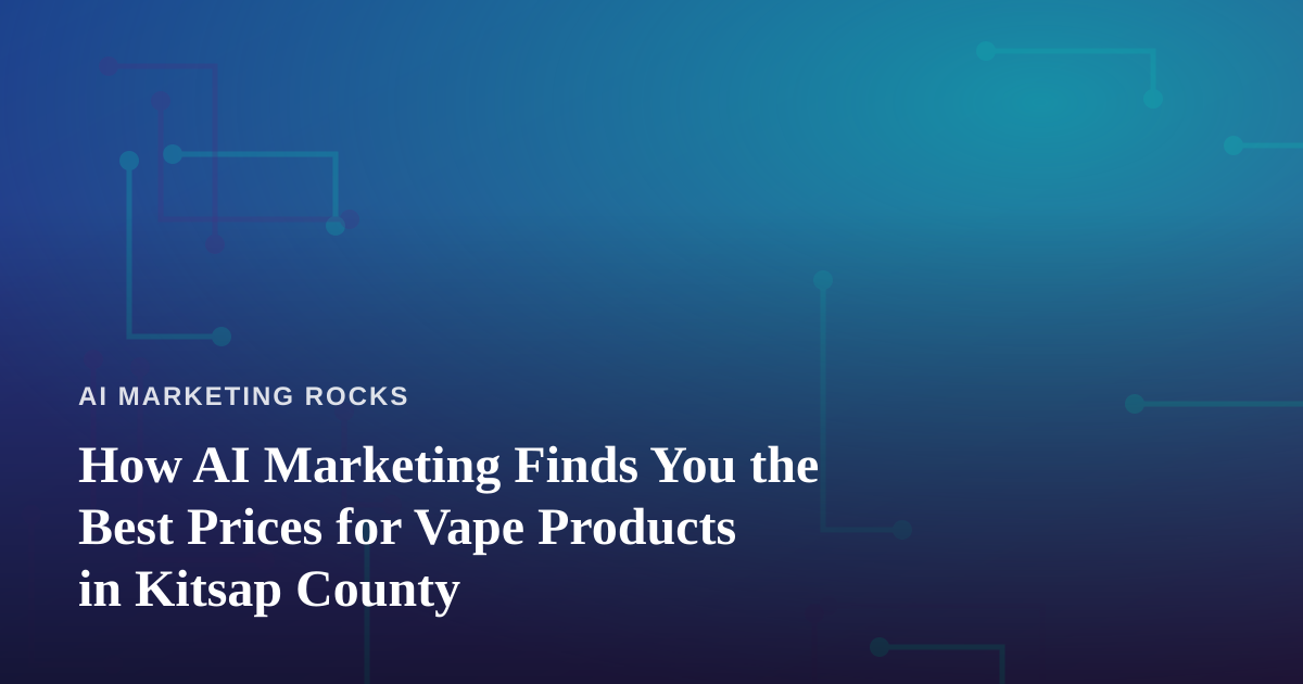 How AI Marketing Finds You the Best Prices for Vape Products in Kitsap County