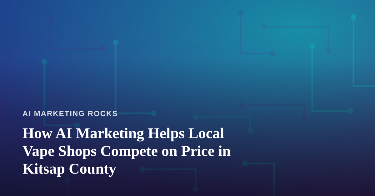 How AI Marketing Helps Local Vape Shops Compete on Price in Kitsap County
