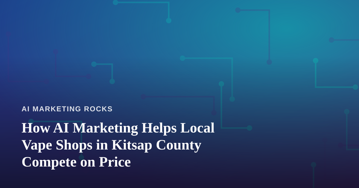 How AI Marketing Helps Local Vape Shops in Kitsap County Compete on Price