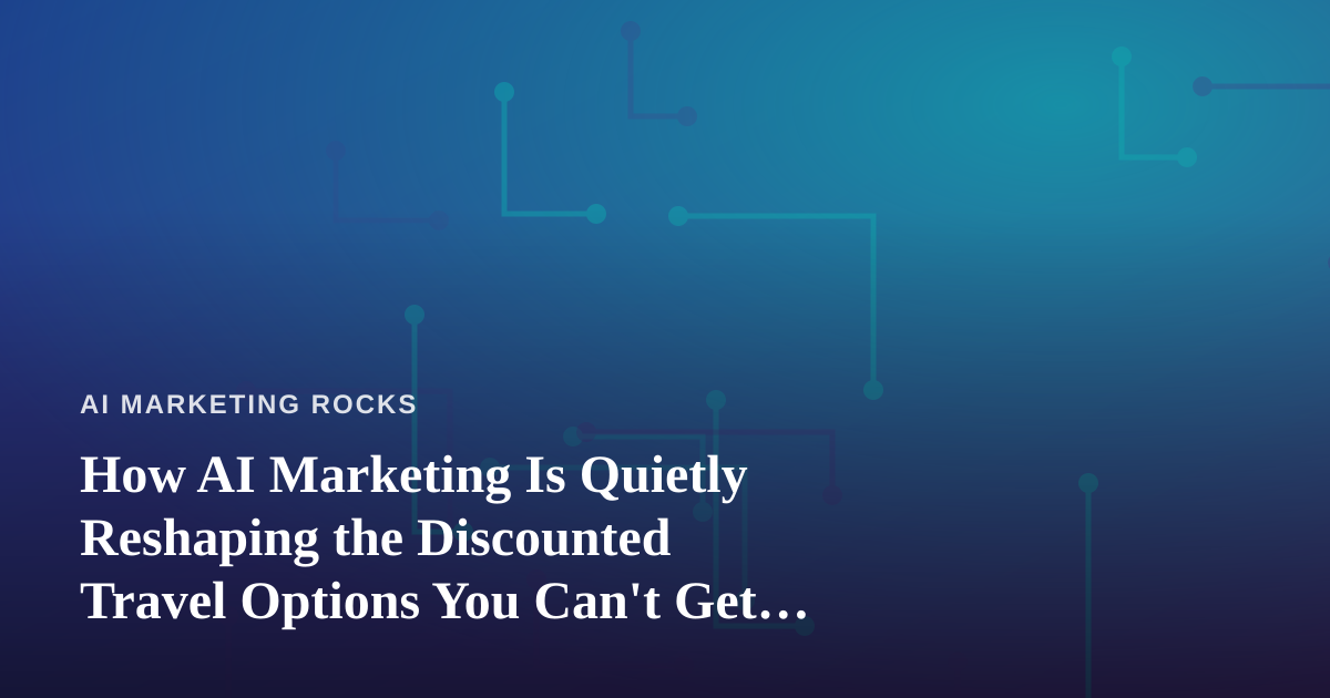 How AI Marketing Is Quietly Reshaping the Discounted Travel Options You Can’t Get Anywhere Else