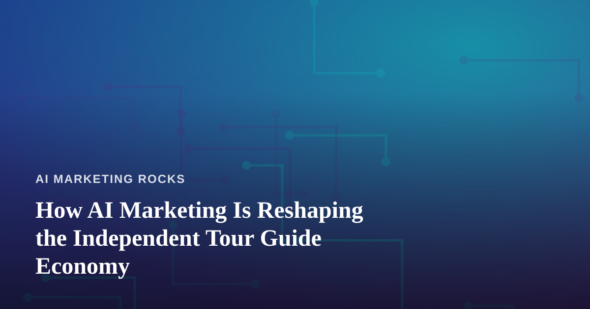 How AI Marketing Is Reshaping the Independent Tour Guide Economy