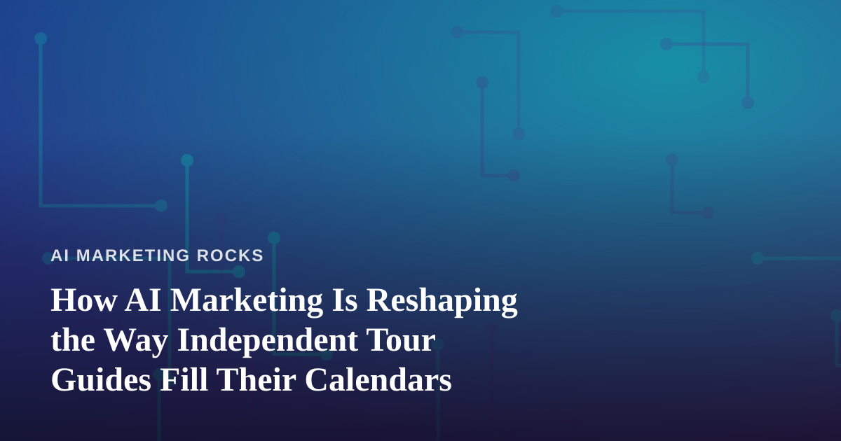How AI Marketing Is Reshaping the Way Independent Tour Guides Fill Their Calendars