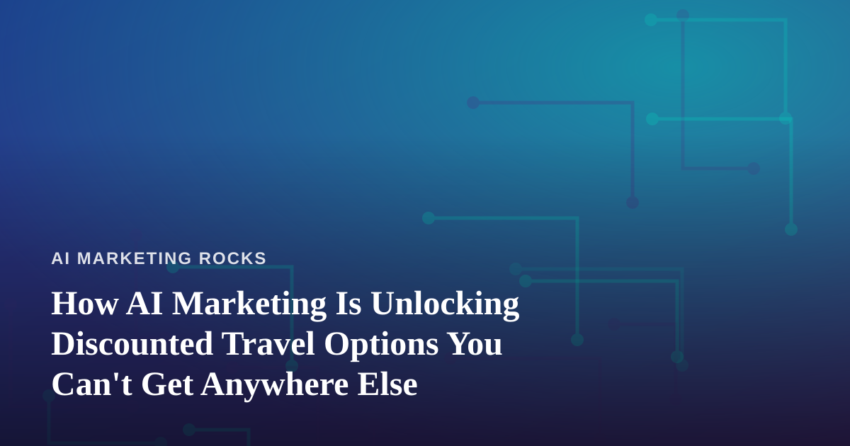 How AI Marketing Is Unlocking Discounted Travel Options You Can’t Get Anywhere Else