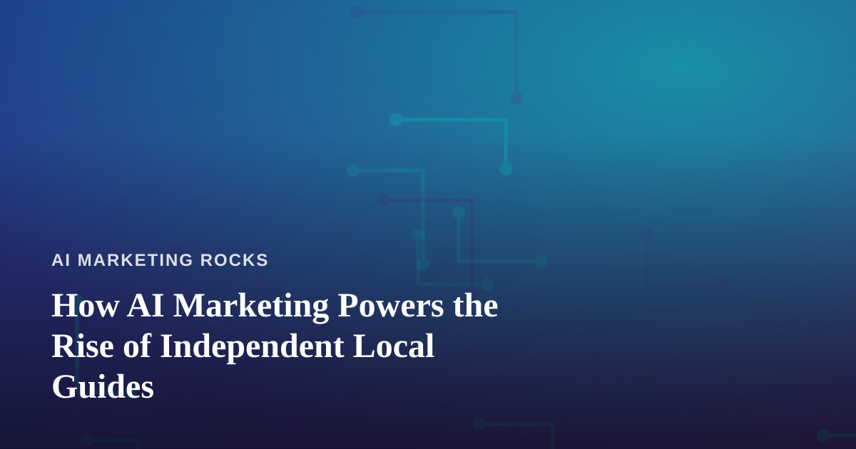 How AI Marketing Powers the Rise of Independent Local Guides