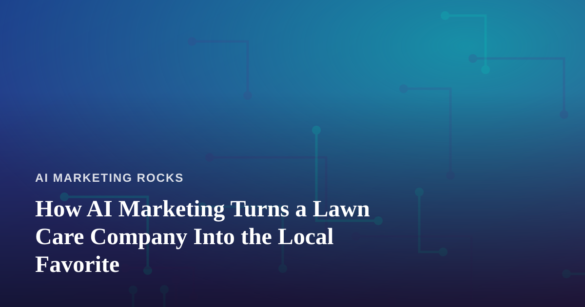 How AI Marketing Turns a Lawn Care Company Into the Local Favorite