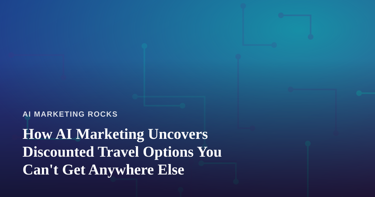 How AI Marketing Uncovers Discounted Travel Options You Can’t Get Anywhere Else