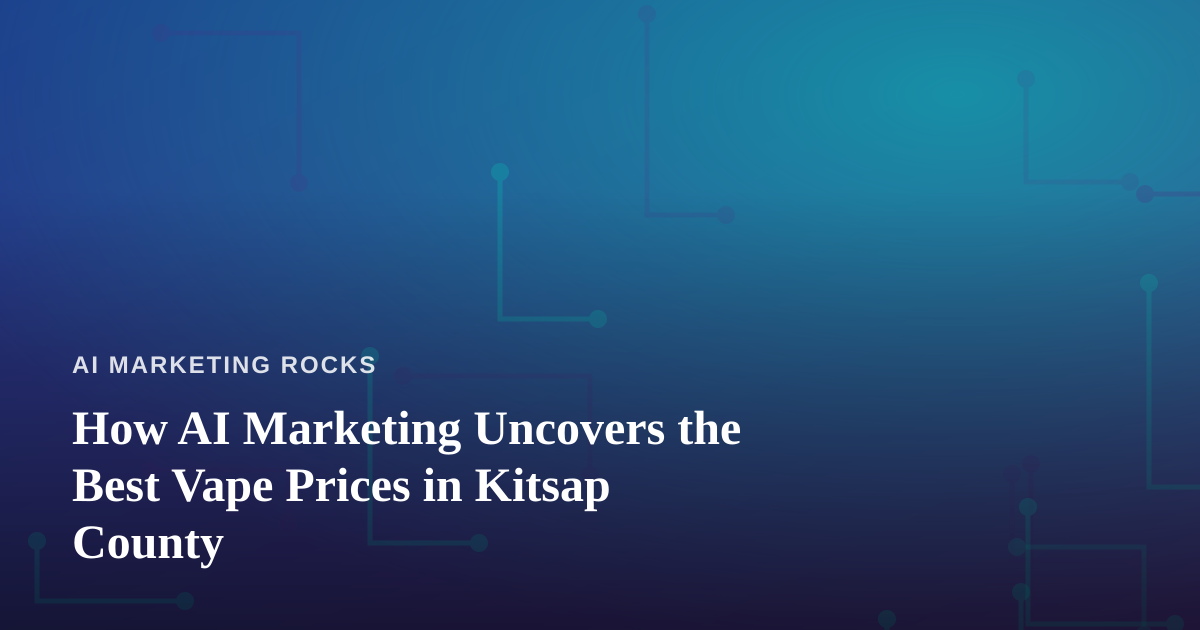 How AI Marketing Uncovers the Best Vape Prices in Kitsap County