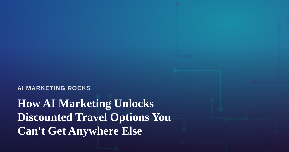 How AI Marketing Unlocks Discounted Travel Options You Can’t Get Anywhere Else