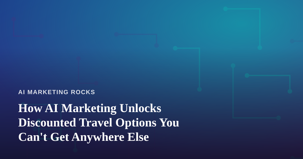 How AI Marketing Unlocks Discounted Travel Options You Can’t Get Anywhere Else