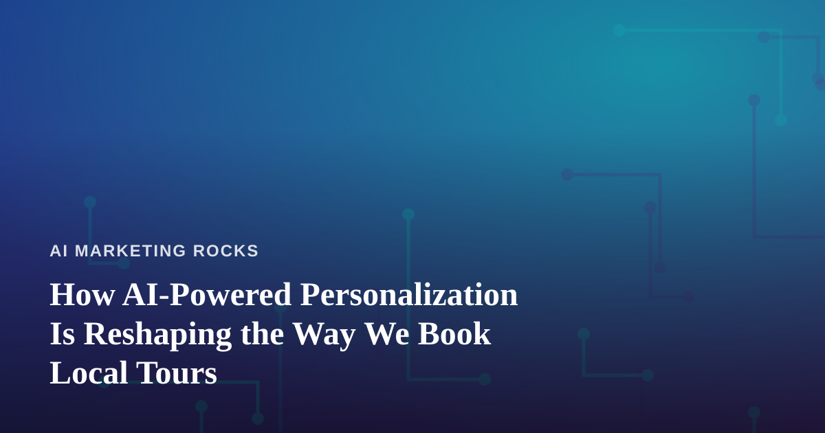 How AI-Powered Personalization Is Reshaping the Way We Book Local Tours