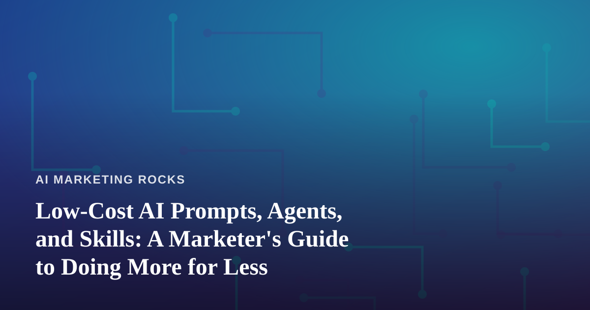 Low-Cost AI Prompts, Agents, and Skills: A Marketer’s Guide to Doing More for Less