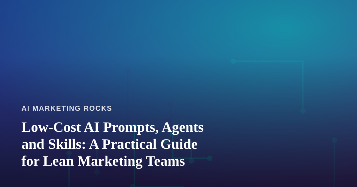 Low-Cost AI Prompts, Agents and Skills: A Practical Guide for Lean Marketing Teams