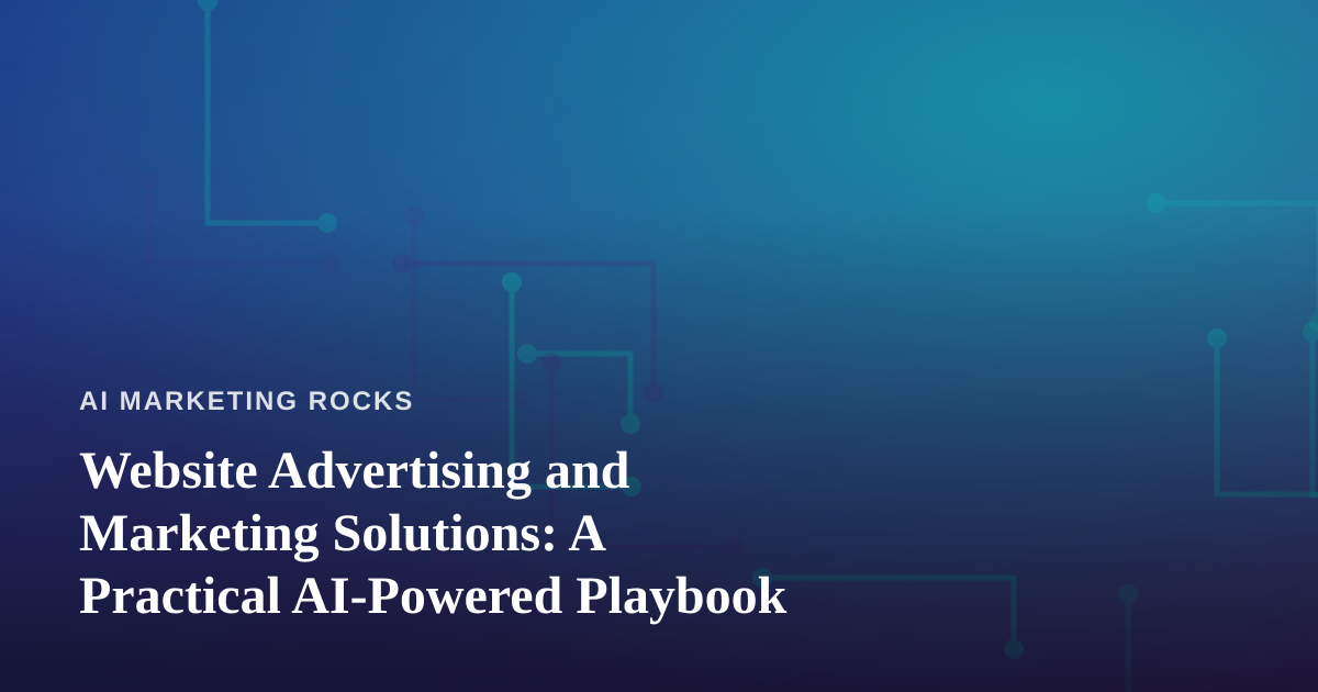 Website Advertising and Marketing Solutions: A Practical AI-Powered Playbook