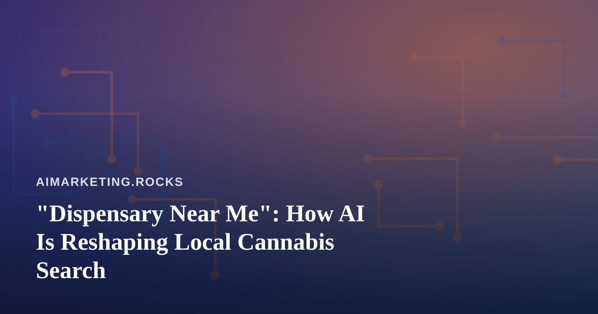 “Dispensary Near Me”: How AI Is Reshaping Local Cannabis Search