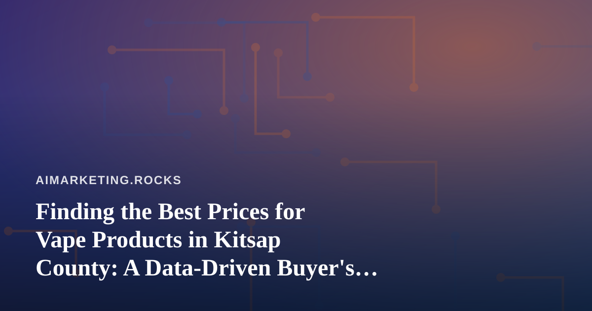 Finding the Best Prices for Vape Products in Kitsap County: A Data-Driven Buyer’s Guide