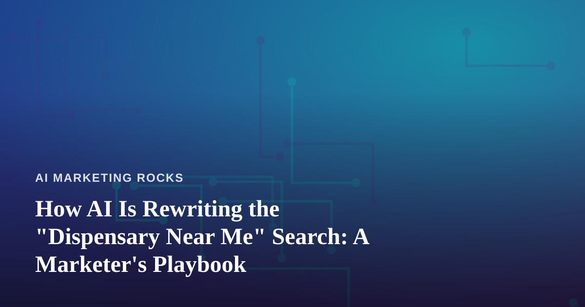 How AI Is Rewriting the “Dispensary Near Me” Search: A Marketer’s Playbook