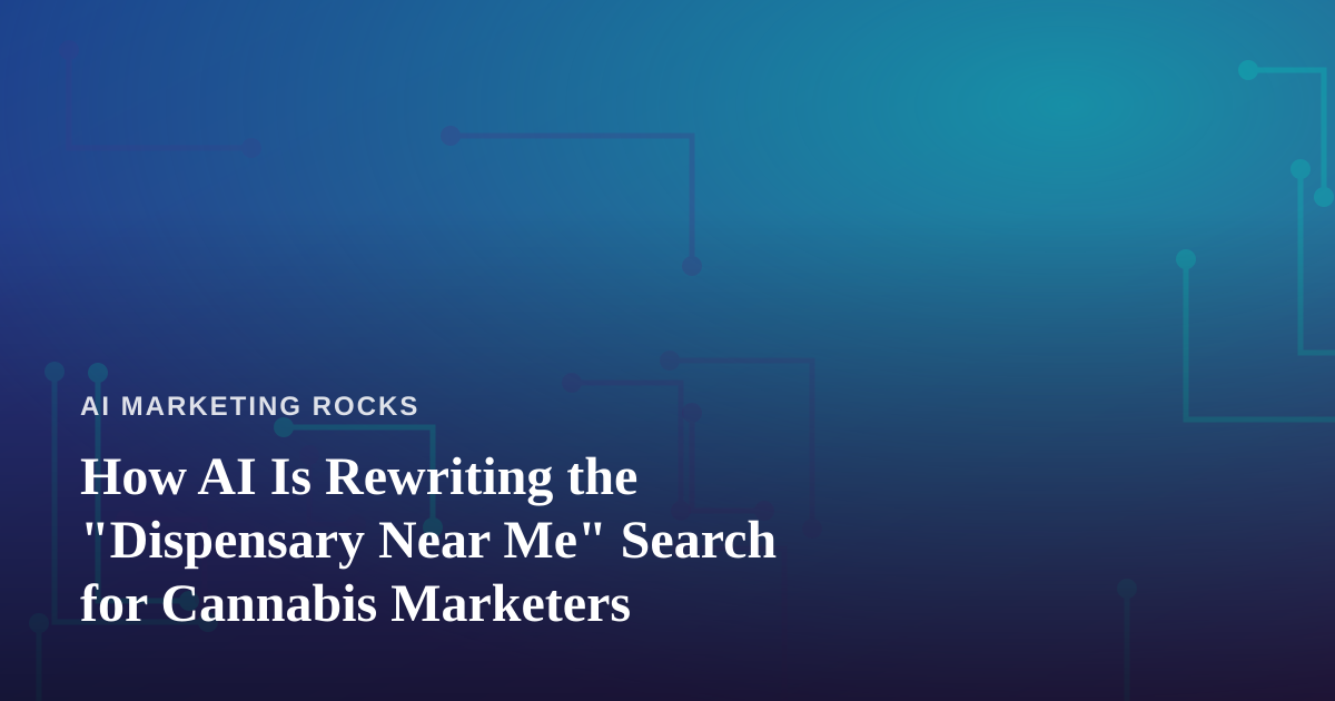 How AI Is Rewriting the “Dispensary Near Me” Search for Cannabis Marketers