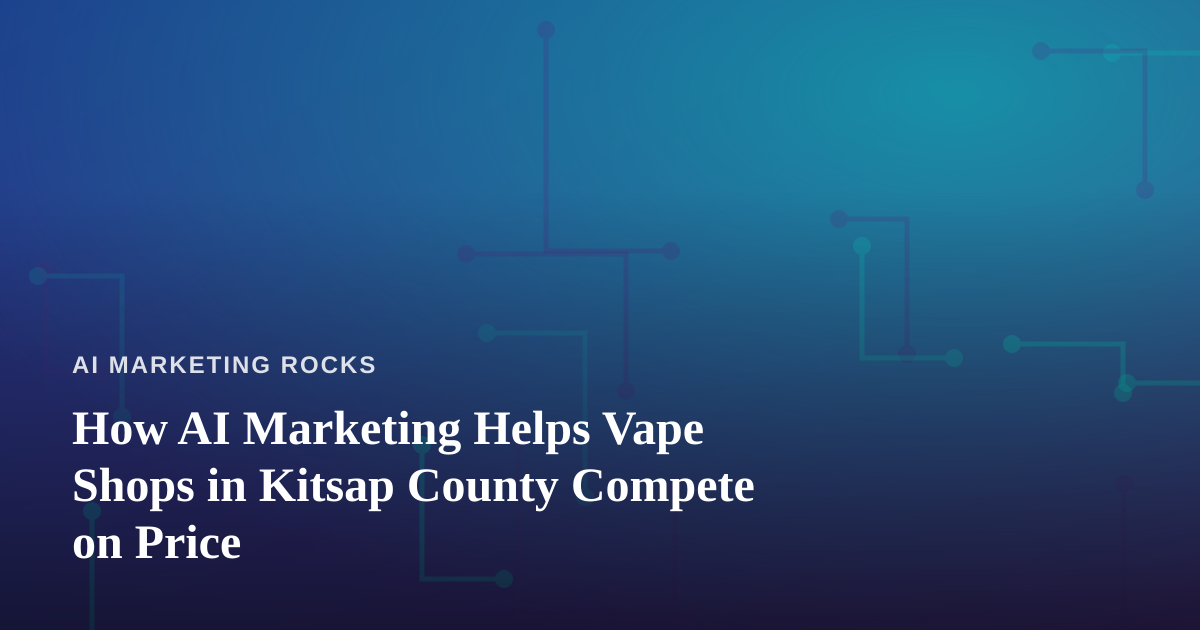 How AI Marketing Helps Vape Shops in Kitsap County Compete on Price