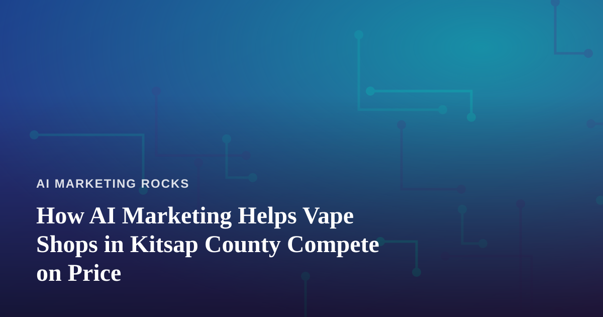 How AI Marketing Helps Vape Shops in Kitsap County Compete on Price
