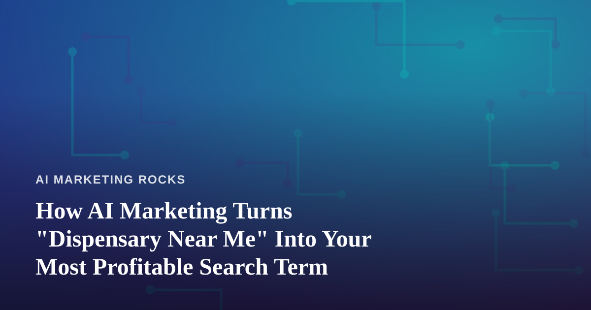 How AI Marketing Turns “Dispensary Near Me” Into Your Most Profitable Search Term