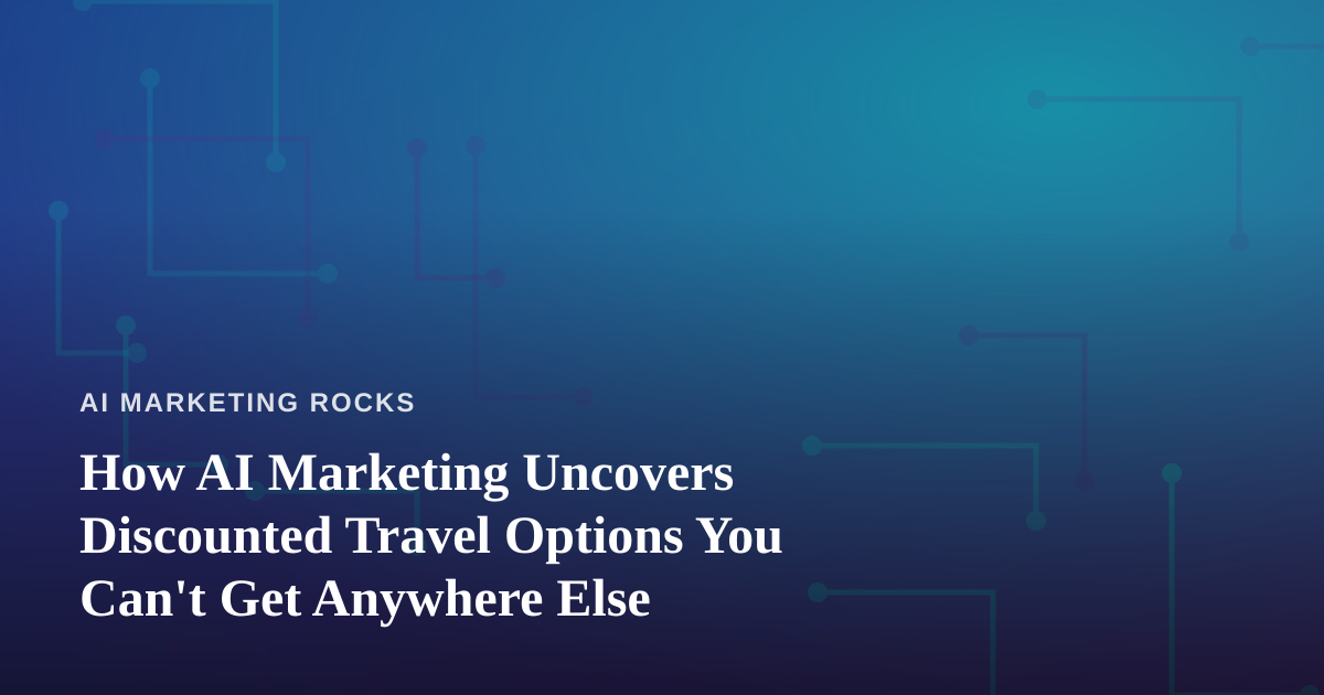 How AI Marketing Uncovers Discounted Travel Options You Can’t Get Anywhere Else