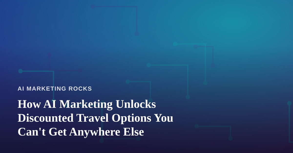 How AI Marketing Unlocks Discounted Travel Options You Can’t Get Anywhere Else