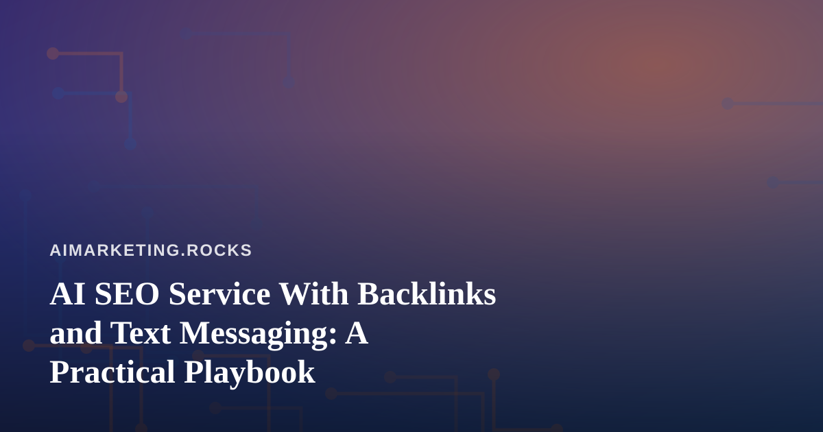 AI SEO Service With Backlinks and Text Messaging: A Practical Playbook