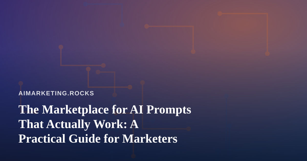 The Marketplace for AI Prompts That Actually Work: A Practical Guide for Marketers